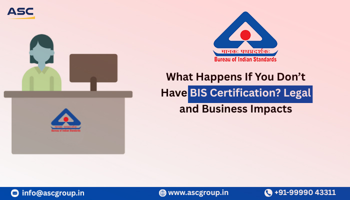 What Happens If You Dont Have BIS Certification Legal and Business Impacts